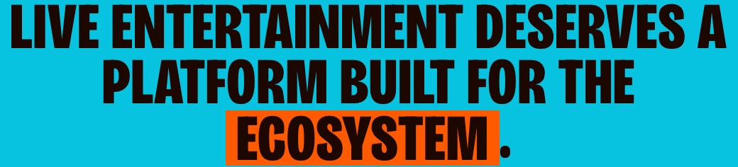 Live entertainment deserves a platform built for the ecosystem.